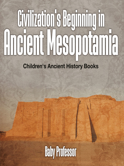 Title details for Civilization's Beginning in Ancient Mesopotamia -Children's Ancient History Books by Baby Professor - Available